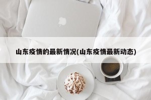 山东疫情的最新情况(山东疫情最新动态)