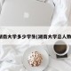 湖南大学多少学生(湖南大学总人数)