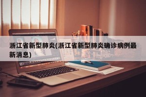 浙江省新型肺炎(浙江省新型肺炎确诊病例最新消息)