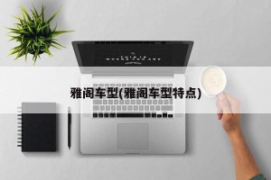 雅阁车型(雅阁车型特点)