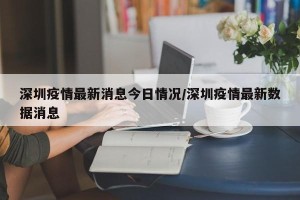 深圳疫情最新消息今日情况/深圳疫情最新数据消息