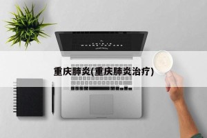 重庆肺炎(重庆肺炎治疗)
