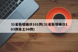 31省新增确诊101例(31省新增确诊103例本土94例)