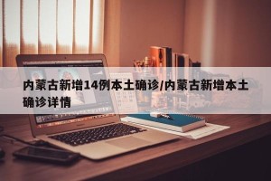 内蒙古新增14例本土确诊/内蒙古新增本土确诊详情