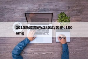 2015新款奔驰c180红/奔驰c180amg