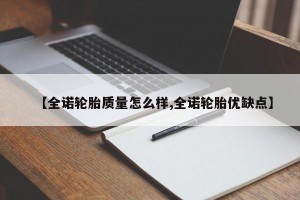 【全诺轮胎质量怎么样,全诺轮胎优缺点】
