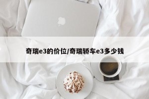 奇瑞e3的价位/奇瑞轿车e3多少钱