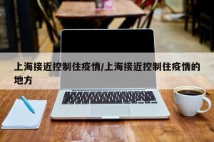 上海接近控制住疫情/上海接近控制住疫情的地方