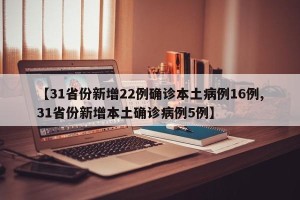 【31省份新增22例确诊本土病例16例,31省份新增本土确诊病例5例】
