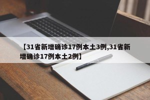 【31省新增确诊17例本土3例,31省新增确诊17例本土2例】