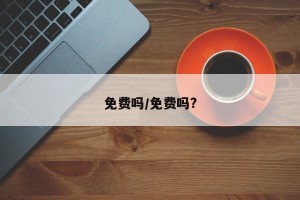 免费吗/免费吗?