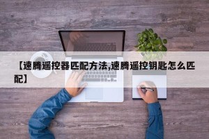 【速腾遥控器匹配方法,速腾遥控钥匙怎么匹配】