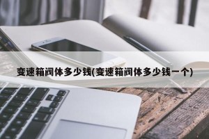 变速箱阀体多少钱(变速箱阀体多少钱一个)