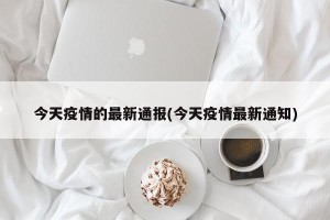 今天疫情的最新通报(今天疫情最新通知)
