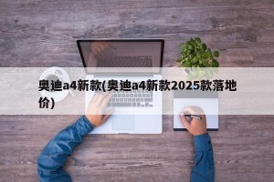 奥迪a4新款(奥迪a4新款2025款落地价)