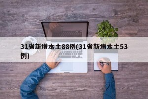 31省新增本土88例(31省新增本土53例)