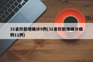 31省份新增确诊9例(31省份新增确诊病例11例)