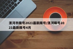 漯河市限号2021最新限号/漯河限号2021最新限号4月