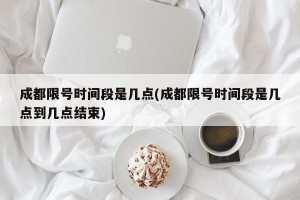 成都限号时间段是几点(成都限号时间段是几点到几点结束)