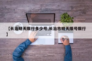【长治明天限行多少号,长治市明天限号限行】