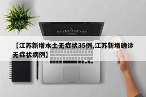 【江苏新增本土无症状35例,江苏新增确诊无症状病例】