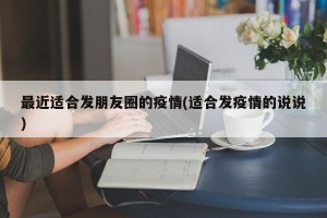 最近适合发朋友圈的疫情(适合发疫情的说说)