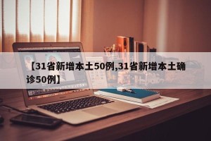 【31省新增本土50例,31省新增本土确诊50例】