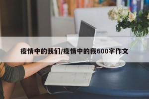 疫情中的我们/疫情中的我600字作文