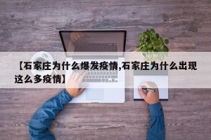 【石家庄为什么爆发疫情,石家庄为什么出现这么多疫情】