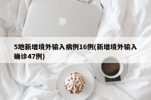 5地新增境外输入病例16例(新增境外输入确诊47例)