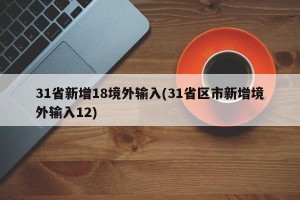 31省新增18境外输入(31省区市新增境外输入12)