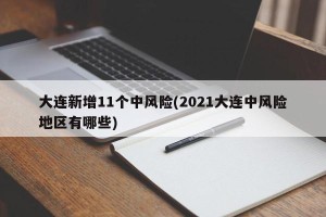大连新增11个中风险(2021大连中风险地区有哪些)