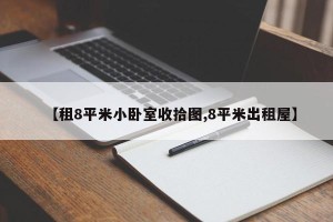 【租8平米小卧室收拾图,8平米出租屋】