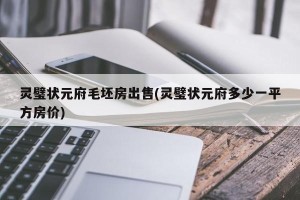 灵璧状元府毛坯房出售(灵璧状元府多少一平方房价)