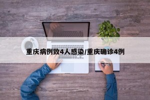 重庆病例致4人感染/重庆确诊4例