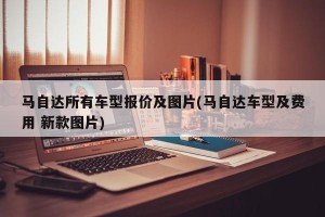 马自达所有车型报价及图片(马自达车型及费用 新款图片)
