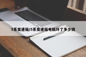 5系变速箱/5系变速箱电脑坏了多少钱