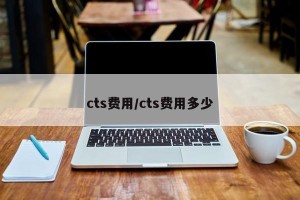 cts费用/cts费用多少