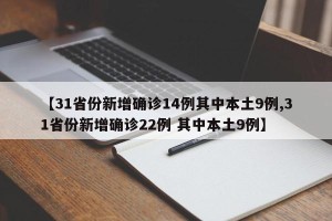 【31省份新增确诊14例其中本土9例,31省份新增确诊22例 其中本土9例】