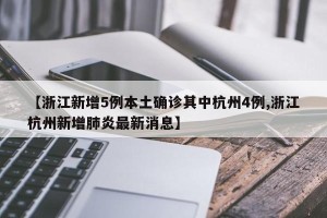 【浙江新增5例本土确诊其中杭州4例,浙江杭州新增肺炎最新消息】