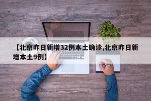 【北京昨日新增32例本土确诊,北京昨日新增本土9例】