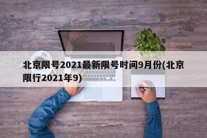 北京限号2021最新限号时间9月份(北京限行2021年9)