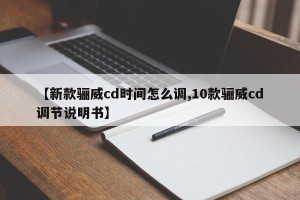 【新款骊威cd时间怎么调,10款骊威cd调节说明书】