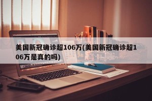 美国新冠确诊超106万(美国新冠确诊超106万是真的吗)