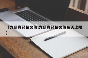 【九阴真经侠义值,九阴真经侠义值每天上限】