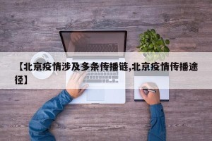 【北京疫情涉及多条传播链,北京疫情传播途径】