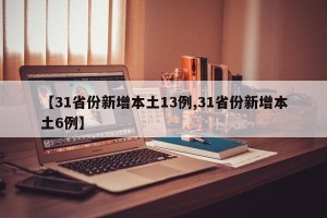 【31省份新增本土13例,31省份新增本土6例】