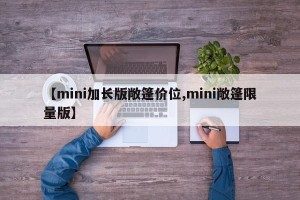 【mini加长版敞篷价位,mini敞篷限量版】
