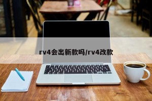 rv4会出新款吗/rv4改款