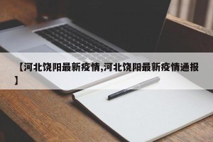 【河北饶阳最新疫情,河北饶阳最新疫情通报】